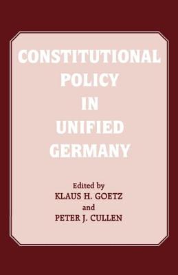 Constitutional Policy in Unified Germany - Cullen, Peter J (Editor), and Goetz, Klaus H (Editor)