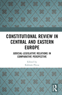 Constitutional Review in Central and Eastern Europe: Judicial-Legislative Relations in Comparative Perspective