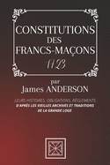 Constitutions Des Francs-Maons: Leurs Histoires, Obligations, Rglements - D'aprs les vieilles Archives et Traditions de la Grande Loge - Par James Anderson - 1723