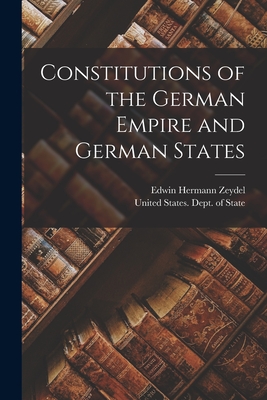 Constitutions of the German Empire and German States - Zeydel, Edwin Hermann, and United States Dept of State (Creator)