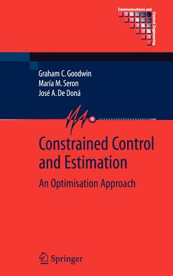 Constrained Control and Estimation: An Optimisation Approach - Goodwin, Graham, and Seron, Mara M, and de Don, Jos a