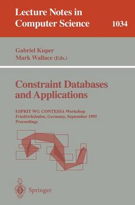 Constraint Databases and Applications: Esprit Wg Contessa Workshop, Friedrichshafen, Germany, September, 8 - 9, 1995. Proceedings - Kuper, Gabriel (Editor), and Wallace, Mark (Editor)