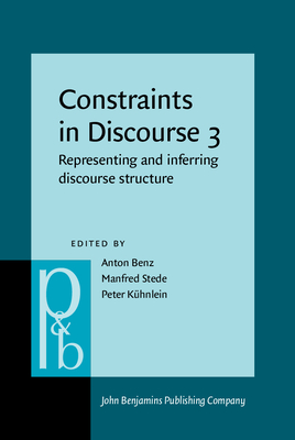 Constraints in Discourse 3: Representing and inferring discourse structure - Benz, Anton (Editor), and Stede, Manfred (Editor), and Khnlein, Peter (Editor)