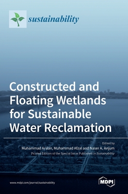 Constructed and Floating Wetlands for SustainableWater Reclamation - Arslan, Muhammad (Editor), and Afzal, Muhammad (Editor), and Anjum, Naser A (Editor)