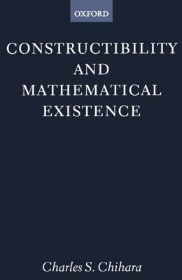 Constructibility and Mathematical Existence - Chihara, Charles S