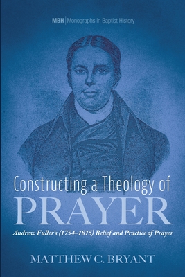 Constructing a Theology of Prayer - Bryant, Matthew C