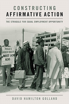 Constructing Affirmative Action: The Struggle for Equal Employment Opportunity - Golland, David Hamilton