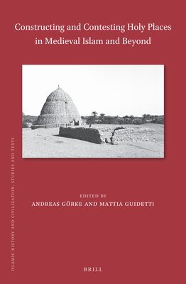 Constructing and Contesting Holy Places in Medieval Islam and Beyond - Grke, Andreas, and Guidetti, Mattia