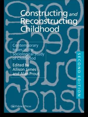 Constructing and Reconstructing Childhood: Contemporary Issues in the Sociological Study of Childhood - James, Allison, Professor (Editor), and Prout, Alan (Editor)