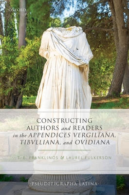 Constructing Authors and Readers in the Appendices Vergiliana, Tibulliana, and Ouidiana - Franklinos, Tristan E. (Editor), and Fulkerson, Laurel (Editor)