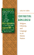 Constructing Bangladesh: Religion, Ethnicity, and Language in an Islamic Nation