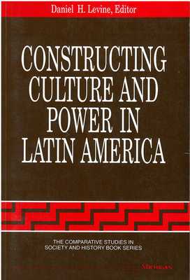 Constructing Culture and Power in Latin America - Levine, Daniel H (Editor)