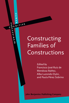 Constructing Families of Constructions: Analytical Perspectives and Theoretical Challenges - Ruiz de Mendoza Ibez, Francisco Jos (Editor), and Luzondo Oyn, Alba (Editor), and Prez-Sobrino, Paula (Editor)