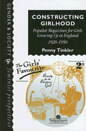 Constructing Girlhood: Popular Magazines for Girls Growing Up in England, 1920-1950