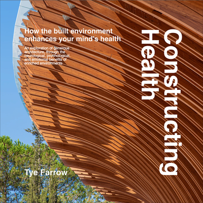 Constructing Health: How the Built Environment Enhances Your Mind's Health - Farrow, Tye