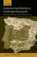 Constructing Identity in Contemporary Spain: Theoretical Debates and Cultural Practice