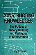 Constructing Knowledges: The Politics of Theory-Building and Pedagogy in Composition