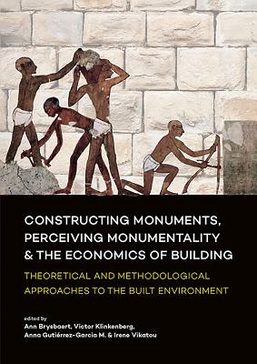 Constructing Monuments, Perceiving Monumentality and the Economics of Building: Theoretical and Methodological Approaches to the Built Environment - Brysbaert, Ann (Editor), and Klinkenberg, Victor (Editor), and Gutirrez Garcia-M., Ann (Editor)