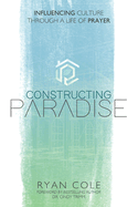 Constructing Paradise: Influencing Culture Through a Life of Prayer Volume 1