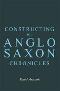 Constructing the Anglo-Saxon Chronicles