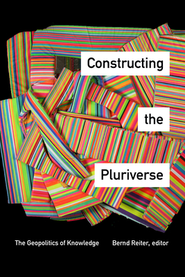 Constructing the Pluriverse: The Geopolitics of Knowledge - Reiter, Bernd (Editor)