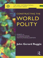 Constructing the World Polity: Essays on International Institutionalisation
