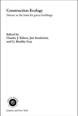 Construction Ecology: Nature as a Basis for Green Buildings - Kibert, Charles J. (Editor), and Sendzimir, Jan (Editor), and Guy, G. Bradley (Editor)