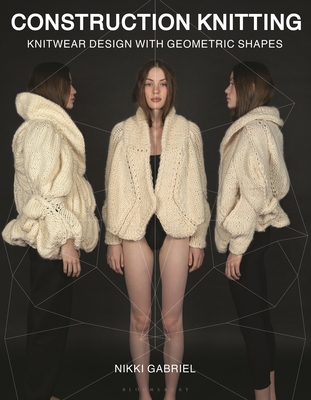 Construction Knitting: Knitwear Design With Geometric Shapes - Gabriel, Nikki