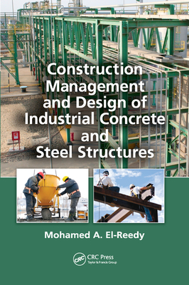 Construction Management and Design of Industrial Concrete and Steel Structures - El-Reedy, Mohamed A.