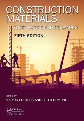 Construction Materials: Their Nature and Behaviour, Fifth Edition - Soutsos, Marios (Editor), and Domone, Peter (Editor)
