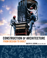 Construction of Architecture: From Design to Built - Liebing, Ralph W