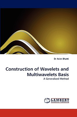 Construction of Wavelets and Multiwavelets Basis - Bhatti, Asim, Dr.