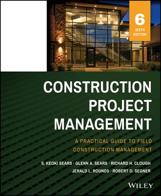 Construction Project Management - Sears, S Keoki, and Sears, Glenn A, and Clough, Richard H