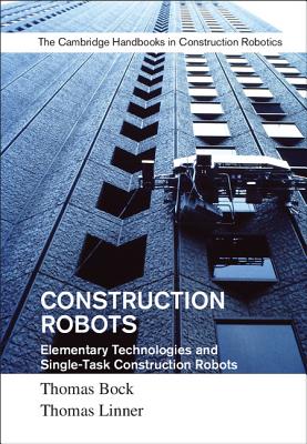 Construction Robots: Volume 3: Elementary Technologies and Single-Task Construction Robots - Bock, Thomas, and Linner, Thomas