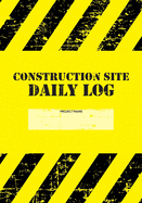 Construction Site Daily Log: Construction Superintendent Daily Log Book - Jobsite Project Management Report, Site Book, Labourer Notebook Diary, Tasks, Schedules