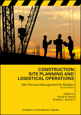 Construction Site Planning and Logistical Operations: Site-Focused Management for Builders, Second Edition - Rapp, Randy R (Editor), and Benhart, Bradley L (Editor)