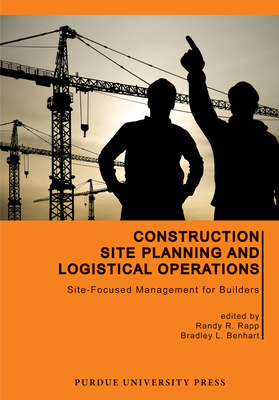 Construction Site Planning and Logistical Operations: Site-Focused Management for Builders - Rapp, Randy R (Editor), and Benhart, Bradley L (Editor)