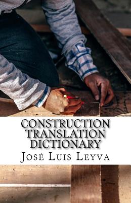 Construction Translation Dictionary: English-Spanish Construction Glossary - Leyva, Jose Luis