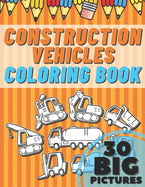 Construction Vehicles Coloring Book: Educational Names Big Signed Pictures with Numbers Amazing Gift for Begginers Kids Toddlers Filled set of Trucks, Cars, Tractors, Bulldozers, Cranes, Diggers and Dumpers ( Super Fun 30 Pages Cute Ages 2-4 4-8 3-8)