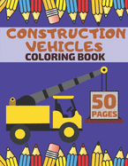 Construction Vehicles Coloring Book: Featuring Diggers Trucks Dumpers And Many More