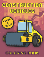Construction Vehicles Coloring Book: For Kids, Relaxation & Fun, Tractors, Cranes, Diggers And More