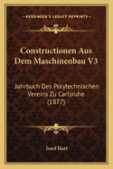 Constructionen Aus Dem Maschinenbau V3: Jahrbuch Des Polytechnischen Vereins Zu Carlsruhe (1877)