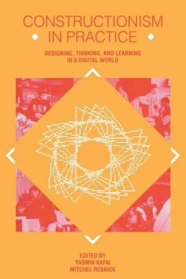 Constructionism in Practice: Designing, Thinking, and Learning in A Digital World - Kafai, Yasmin B (Editor), and Resnick, Mitchel (Editor)