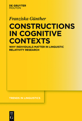 Constructions in Cognitive Contexts: Why Individuals Matter in Linguistic Relativity Research - Gnther, Franziska