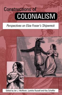 Constructions of Colonialism - McNiven, Ian J (Editor), and Russell, Lynette (Editor), and Schaffer, Kay (Editor)