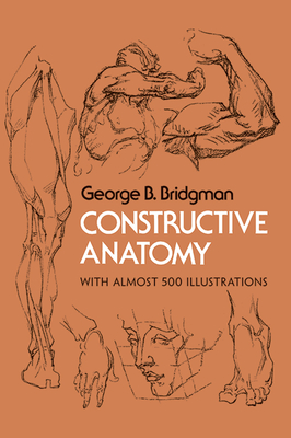 Constructive Anatomy: With Almost 500 Illustrations - Bridgman, George B