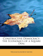 Constructive Democracy; The Economics of a Square Deal