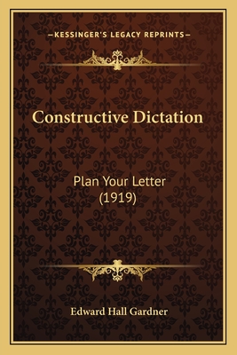 Constructive Dictation: Plan Your Letter (1919) - Gardner, Edward Hall