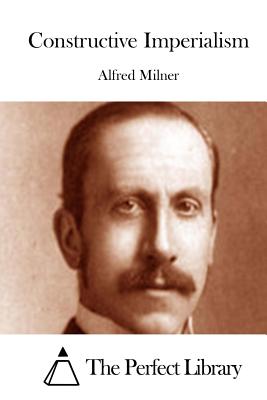 Constructive Imperialism - The Perfect Library (Editor), and Milner, Alfred