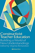 Constructivist Teacher Education: Building a World of New Understandings
